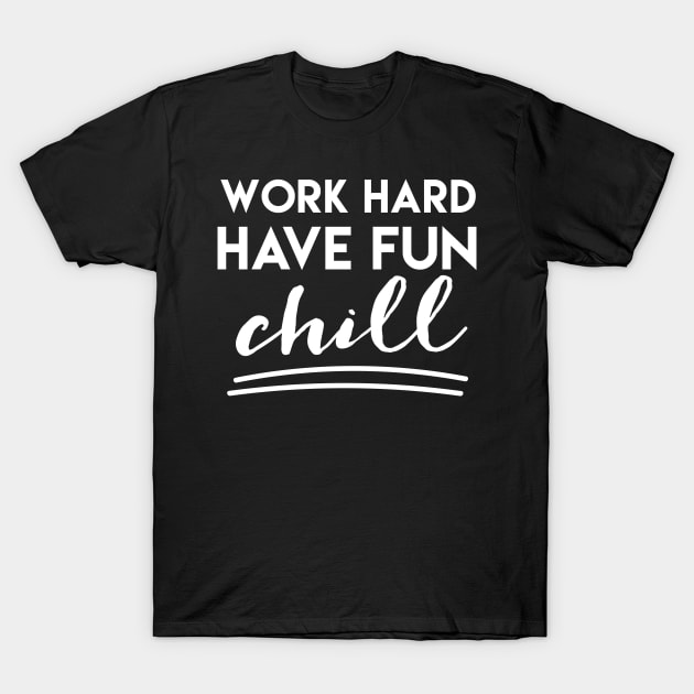 Work Hard Have Fun Chill T-Shirt by deificusArt